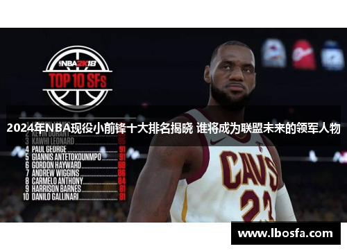 2024年NBA现役小前锋十大排名揭晓 谁将成为联盟未来的领军人物