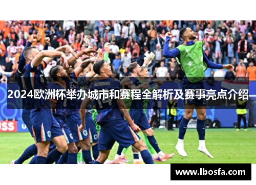 2024欧洲杯举办城市和赛程全解析及赛事亮点介绍