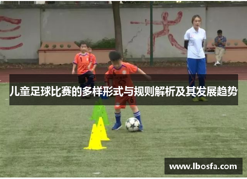 儿童足球比赛的多样形式与规则解析及其发展趋势
