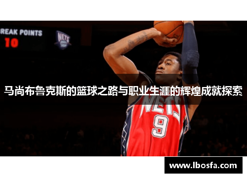马尚布鲁克斯的篮球之路与职业生涯的辉煌成就探索